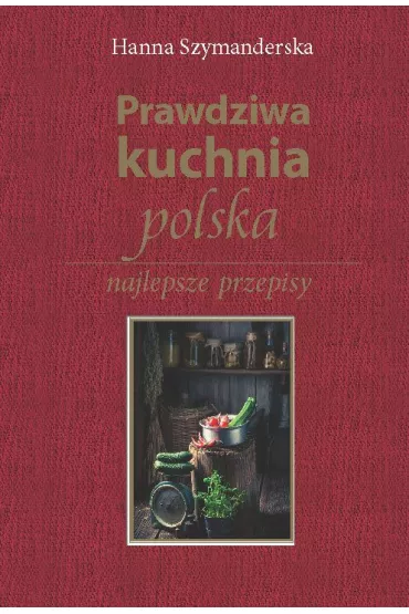 Prawdziwa kuchnia polska - Hanna Szymanderska