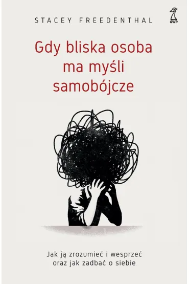 Gdy bliska osoba ma my�li samob�jcze. Jak j� zrozumie� i wesprze� oraz jak zadba� o siebie - Stacey Freedenthal