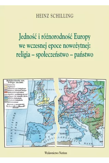 Jedno�� i r�norodno�� Europy we wczesnej epoce nowo�ytnej: religia-spo�ecze�stwo-pa�stwo - Schilling Heinz