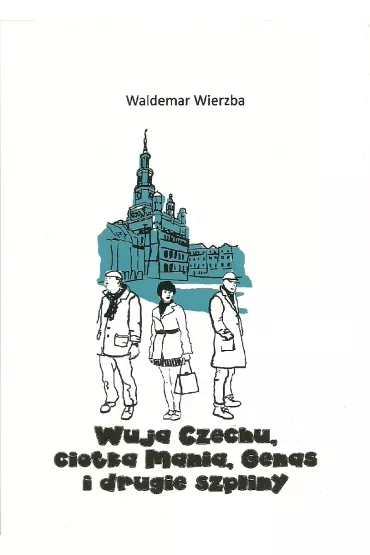 Wuja Czechu ciotka Mania i drugie szpliny - Waldemar Wierzba