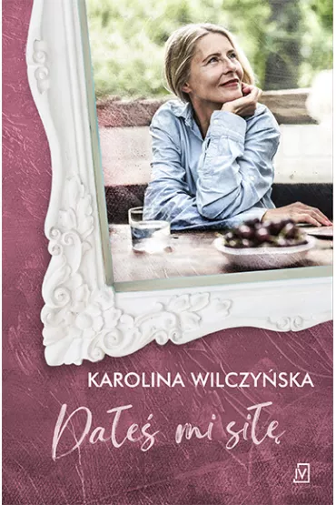 Da�e� mi si��. Ja, Kobieta. Tom 2 - Karolina Wilczy�ska