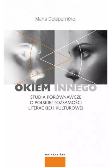 Okiem innego. Studia por�wnawcze o polskiej to�samo�ci literackiej i kulturowej - Maria Delaperriere