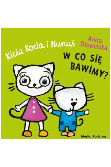 Kicia Kocia i Nunu�. W co si� bawimy? - Anita G�owi�ska