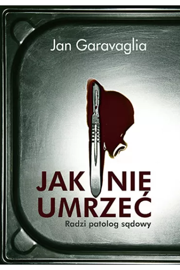 Jak nie umrze�. Radzi patolog s�dowy - Jan Garavaglia