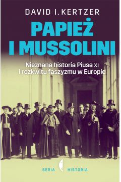 Papie i Mussolini. Nieznana historia Piusa XI i rozkwitu faszyzmu w Europie