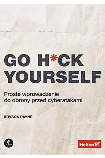Go H*ck Yourself. Proste wprowadzenie do obrony przed cyberatakami - Bryson Payne