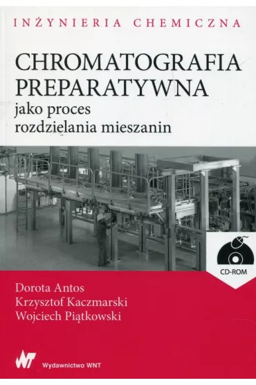 Chromatografia preparatywna jako proces rozdzielania mieszanin + p�yta CD - Dorota Antos, Krzysztof Kaczmarski, Wojciech Pi�tkowski
