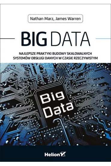 Big Data. Najlepsze praktyki budowy skalowalnych system�w obs�ugi danych w czasie rzeczywistym - James Warren, Nathan Marz