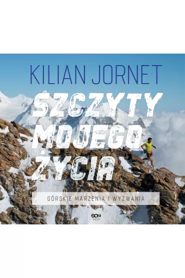 Szczyty mojego �ycia. G�rskie marzenia i wyzwania - Kilian Jornet