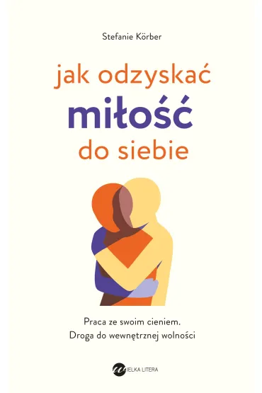 Jak odzyska� mi�o�� do siebie. Praca ze swoim cieniem. Droga do wewn�trznej wolno�ci - Stefanie Korber