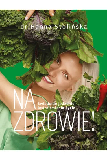 Na zdrowie! �wiadome jedzenie, kt�re zmienia �ycie - Hanna Stoli�ska-Fiedorowicz