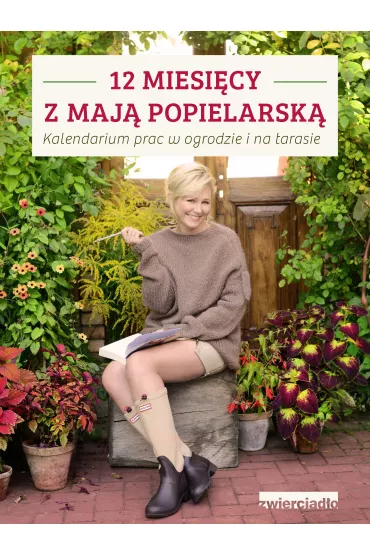 12 miesi�cy z Maj� Popielarsk�. Kalendarium prac w ogrodzie i na tarasie - Maja Popielarska