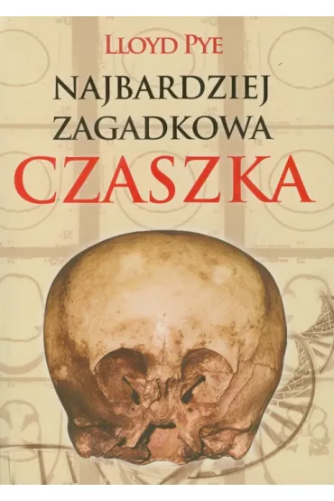 Najbardziej zagadkowa czaszka - Lloyd Pye