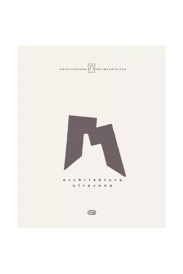 Architektura jest najwa�niejsza Tom 9 Architektura utracona - Micha� Wi�niewski, Irma Kozina, Agnieszka  Tomaszewicz, Ma�gorzata Omilanowska-Kilja�czyk, Joanna Majczyk, Jan �a�, Zbigniew Beiersdorf