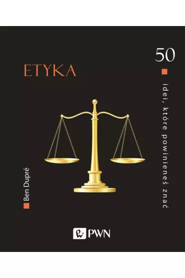 Etyka. 50 idei, kt�re powiniene� zna� - Ben Dupre