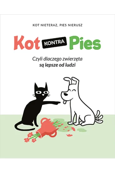 Kot kontra Pies. Czyli dlaczego zwierz�ta s� lepsze od ludzi - Kot Nieteraz, Pies Nierusz