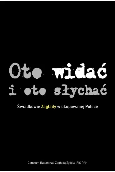 Oto wida� i oto s�ycha� �wiadkowie Zag�ady TW - Agnieszka Haska, Barbara Engelking, Dariusz Libionka, Jacek Leociak, Luiza Nader, Tadeusz Epsztein