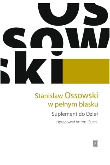 Stanis�aw Ossowski w pe�nym blasku. Suplement do Dzie� - Antoni Su�ek
