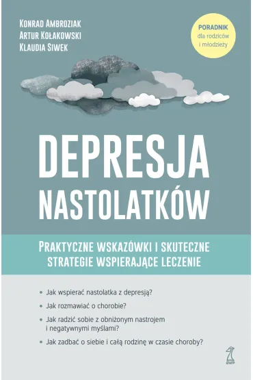 Depresja nastolatk�w. Praktyczne wskaz�wki i skuteczne strategie wspieraj�ce leczenie - Artur Ko�akowski, Klaudia Siwek, Konrad Ambroziak
