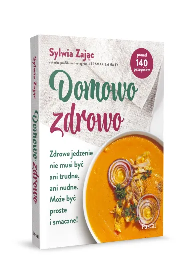 Domowo zdrowo. Zdrowe jedzenie nie musi by� ani trudne, ani nudne. Mo�e by� proste i smaczne! - Sylwia Zaj�c