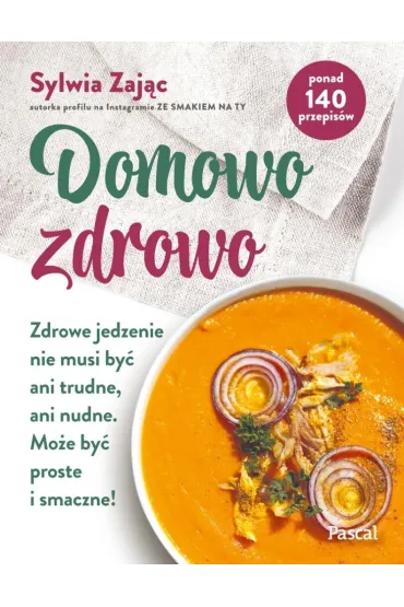 Domowo zdrowo. Zdrowe jedzenie nie musi by� ani trudne, ani nudne. Mo�e by� proste i smaczne! - Sylwia Zaj�c
