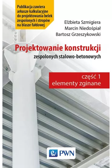Projektowanie konstrukcji zespolonych stalowo-betonowych - Bartosz Grzeszykowski, Dr hab in� El�bieta Szmigiera, Dr in� Marcin Niedo�pia�