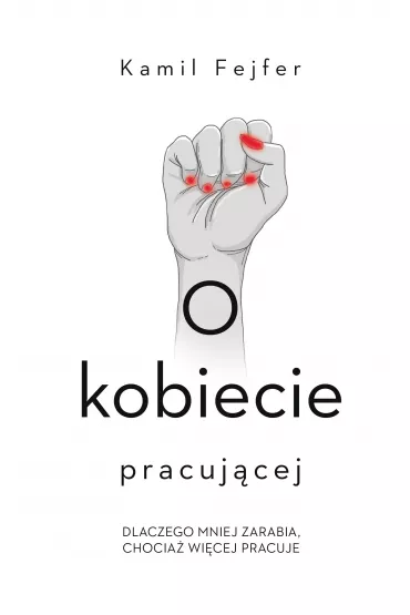 eBook O kobiecie pracuj�cej. Dlaczego mniej zarabia, chocia� wi�cej pracuje mobi epub - Kamil Fejfer