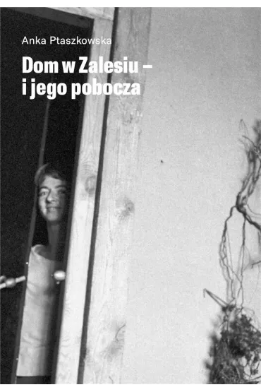 Dom w zalesiu &ndash; i jego pobocza - Ptaszkowska Anka