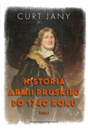 Historia armii pruskiej do 1740 roku. Tom 1 - Curt Jany