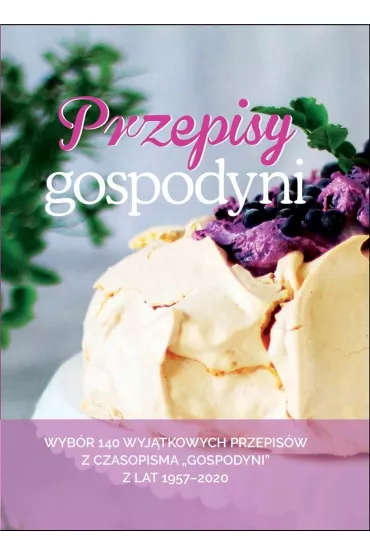 Przepisy Gospodyni Wyb�r 140 wyj�tkowych przepis�w z czasopisma "Gospodyni" z lat 1957-2020