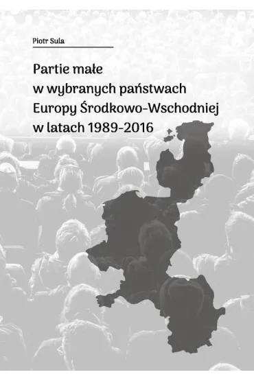 Partie ma�e w wybranych pa�stwach Europy �rodkowo-Wschodniej w latach 1989-2016 - Piotr Sula