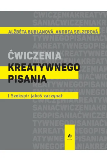 �wiczenia kreatywnego pisania. I Szekspir jako� zaczyna�... - Alzbeta Bublanova, Andrea Selzerov�