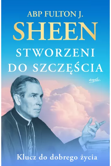 Stworzeni do szcz�cia. Klucz do dobrego �ycia - Fulton J. Sheen