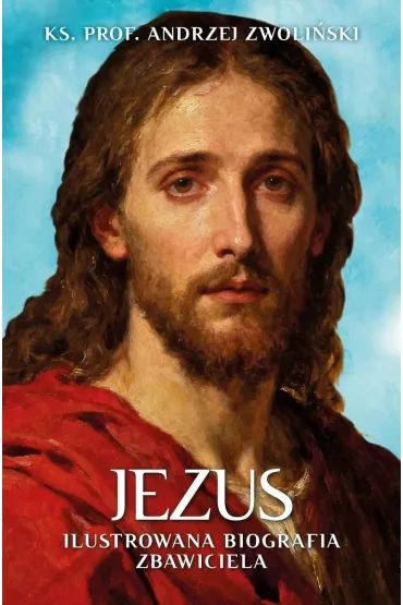 Jezus. Ilustrowana Biografia Zbawiciela - Andrzej Zwoli�ski