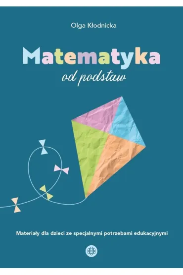 Matematyka od podstaw materia�y dla dzieci ze specjalnymi potrzebami edukacyjnymi - Olga K�odnicka