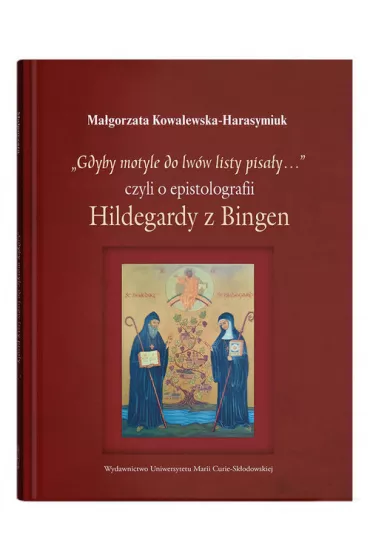 Gdyby motyle do lw�w listy pisa�y? Czyli o epistolografii Hildegardy z Bingen - Ma�gorzata Kowalewska-Harasymiuk