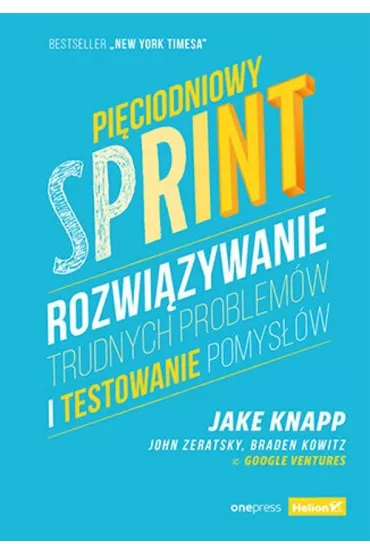 Pi�ciodniowy sprint. Rozwi�zywanie trudnych problem�w i testowanie pomys��w - Braden Kowitz, Jake Knapp, John Zeratsky