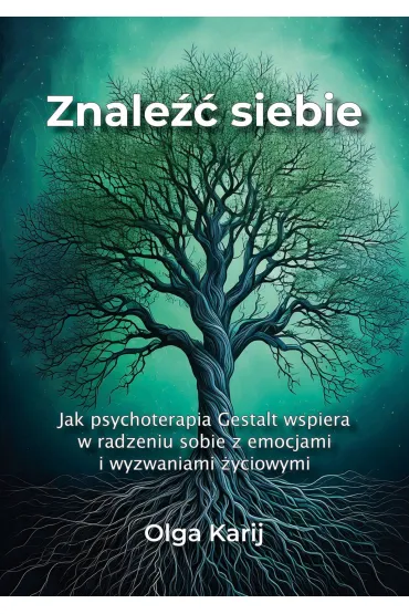 eBook Znale�� siebie. Jak psychoterapia Gestalt wspiera w radzeniu sobie z emocjami i wyzwaniami �yciowymi mobi epub - Olga  Karij