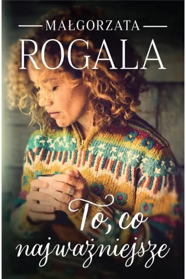 To, co najwa�niejsze - Mag�orzata Rogala