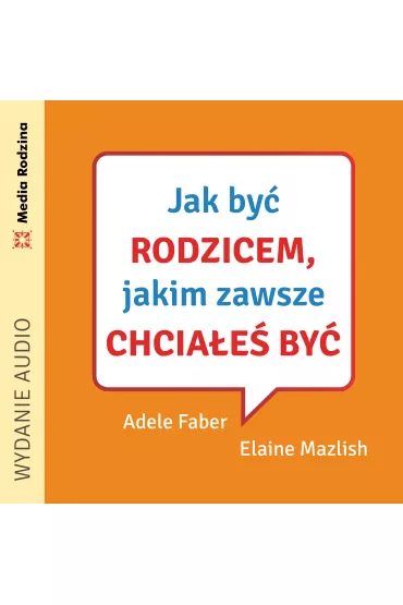 Audiobook Jak by rodzicem, jakim zawsze chciae by mp3 - Adele Faber, Elaine Mazlish