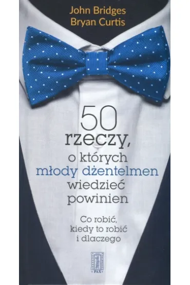 50 rzeczy o kt�rych m�ody d�entelmen wiedzie� powinien. Co robi�, kiedy to robi� i dlaczego - John Bridges, Curtis Bryan
