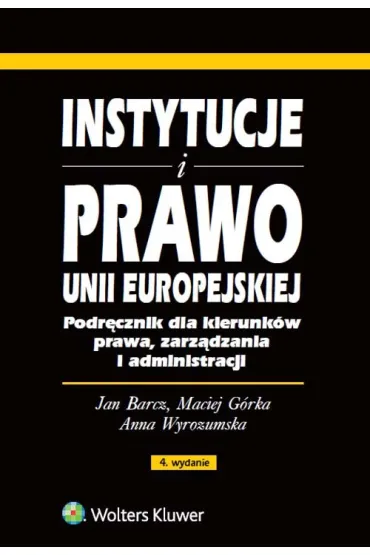 Instytucje i prawo Unii Europejskiej. Podr�cznik dla kierunk�w prawa, zarz�dzania i administracji - Anna Wyrozumska, Jan Barcz, Maciej G�rka