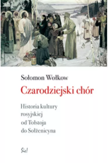 Czarodziejski ch�r historia kultury rosyjskiej od to�stoja do so��enicyna - Wo�okow So�omon