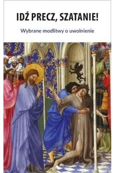 Id� precz, Szatanie! Wybrane modlitwy o uwolnienie - S�awomir Ks Sznurkowski