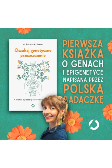 Oszukaj genetyczne przeznaczenie. Co robi�, by rzadziej chorowa� i d�u�ej �y�? - Dr Dorota N Komar
