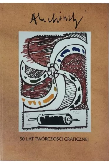 Alechinsky. 50 lat tw�rczo�ci graficznej - Pierre Alechinsky