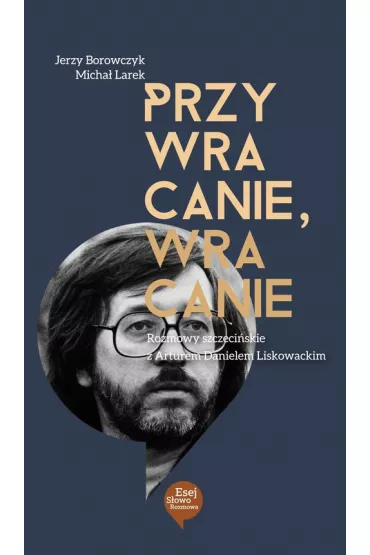 Przywracanie, wracanie. Rozmowy szczeciskie z Arturem Danielem Liskowackim - Jerzy Borowczyk, Micha Larek
