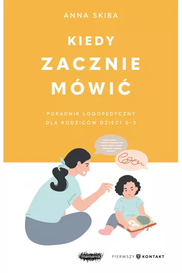 Kiedy zacznie m�wi�. Poradnik logopedyczny dla rodzic�w dzieci 0-3 - Anna Skiba