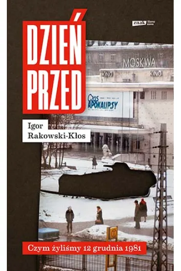 Dzie� przed. Czym �yli�my 12 grudnia 1981 - Igor Rakowski-K�os