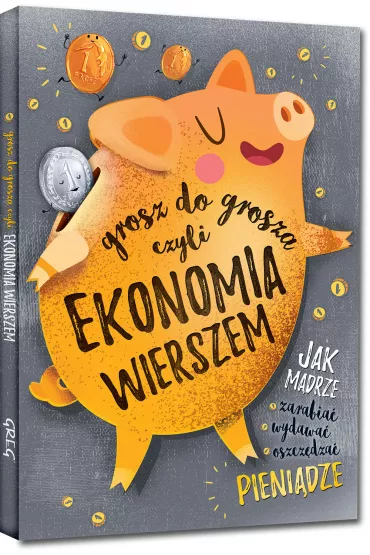 Grosz do grosza, czyli ekonomia wierszem (oprawa twarda) - Grzegorz Strzebo�ski, Patrycja Wojtkowiak-Sk�ra